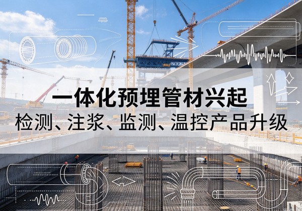 上街一体化管材产品兴起，声测注浆一体管、多功能预埋管应用增多